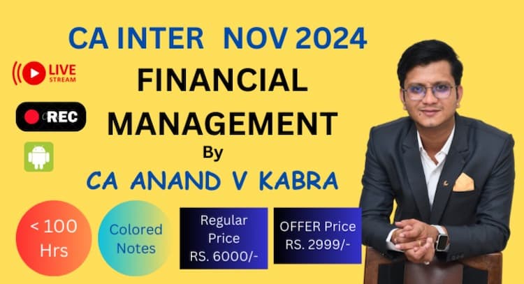 course | CA Inter Financial Management Regular Batch (NOV 2024) by CA Anand V Kabra 